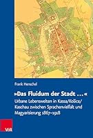 Das Fluidum Der Stadt ...: Urbane Lebenswelten in Kassa/Kosice/Kaschau Zwischen Sprachenvielfalt Und Magyarisierung 1867-1918 3525373163 Book Cover