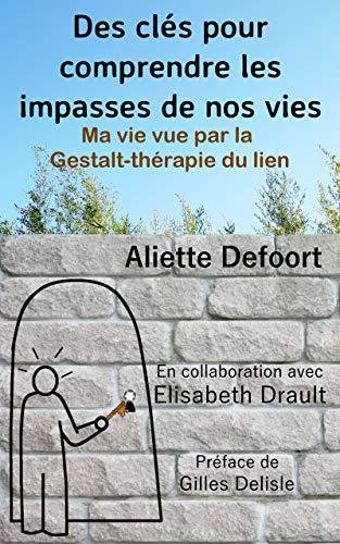 Télécharger Des clés pour comprendre nos impasses de vie: Ma vie vue par la Gestalt thérapie du Lien Francais PDF