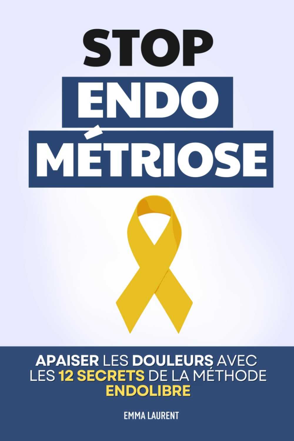 Stop Endométriose – La Méthode ENDOLIBRE: 12 Secrets pour Apaiser les Douleurs, Réduire l’Inflammation et Retrouver de l’Énergie Durablement | Tout ... et Endométriose | Gérer la Douleur