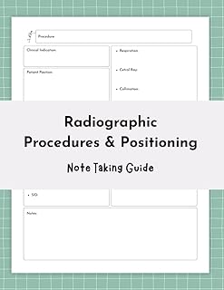 Radiographic Procedures & Positioning Note Taking Guide: A Radiography Log Book for Students
