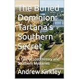 The Buried Dominion: Tartaria’s Southern Secret: A Tale of Lost History and Southern Mysteries