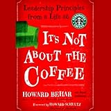 It's Not About the Coffee: Leadership Principles from a Life at Starbucks