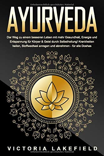AYURVEDA: Der Weg zu einem besseren Leben mit mehr Gesundheit, Energie und Entspannung für Körper AYURVEDA: Der Weg zu einem besseren Leben mit mehr Gesundheit, Energie und Entspannung für Körper