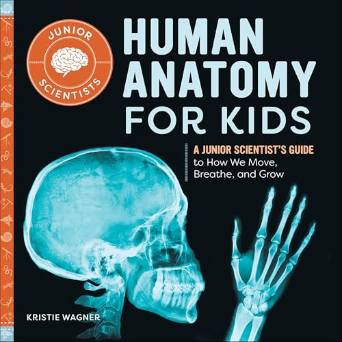 Human Anatomy for Kids: A Junior Scientist's Guide to How We Move, Breathe, and Grow