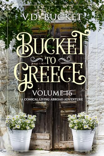 Bucket To Greece Volume 16: A Comical Living Abroad Adventure