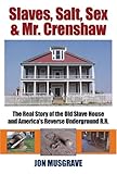 Slaves, Salt, Sex & Mr. Crenshaw: The Real Story of the Old Slave House and America's Reverse Underground R.R.