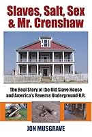 Slaves, Salt, Sex & Mr. Crenshaw: The Real Story of the Old Slave House and America's Reverse Underground R.R. 097079844X Book Cover