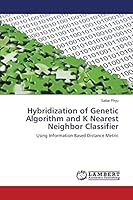 Hybridization of Genetic Algorithm and K Nearest Neighbor Classifier: Using Information Based Distance Metric 365979029X Book Cover
