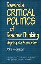 Toward a Critical Politics of Teacher Thinking: Mapping the Postmodern (Critical Studies in Education and Culture)