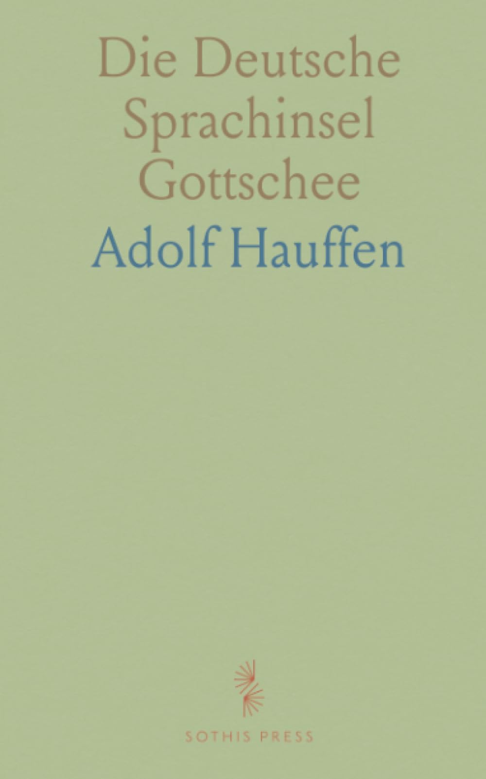 Die Deutsche Sprachinsel Gottschee: Geschichte und Mundart, Lebensverhältnisse, Sitten und Gebräuche, Sagen, Märchen und Lieder