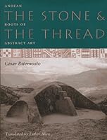 The Stone and the Thread: Andean Roots of Abstract Art 0292765657 Book Cover