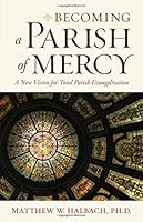 Becoming a Parish of Mercy: A New Vision for Total Parish Evangelization 1627851593 Book Cover