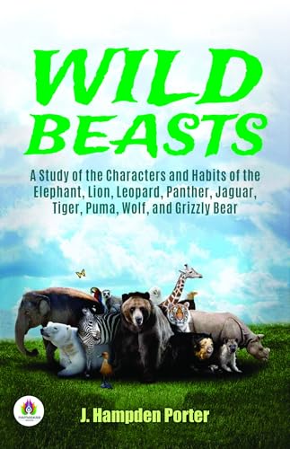 Wild beasts: A study of the characters and habits of the elephant, lion, leopard, panther, jaguar, tiger, puma, wolf, and grizzly bear
