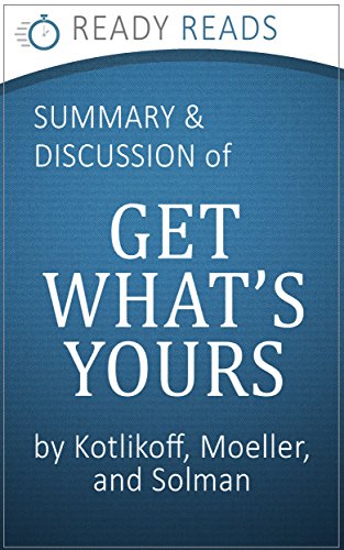 Cover of Get What's Yours: The Secrets to Maxing Out Your Social Security by Laurence J. Kotlikoff, Philip Moeller, and Paul Solman: An Executive Summary and Analysis