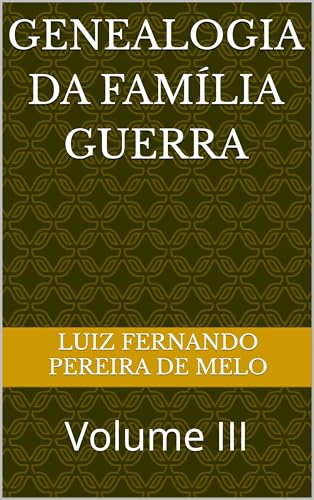 Genealogia da Família Guerra: Volume III (Portuguese Edition)