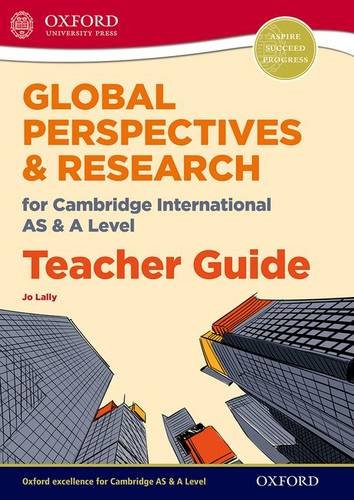 Global Perspectives for Cambridge International AS & A Level Teacher Guide (CIE A Level) Global Perspectives for Cambridge International AS & A Level Teacher Guide (CIE A Level)