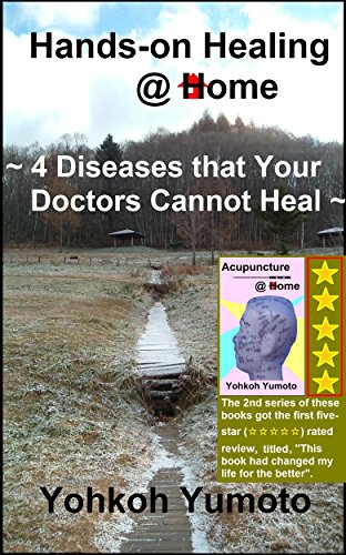 Hands-on Healing @ Home: ~ 4 Diseases that Your Doctors Cannot Heal ~ (Hands-on Healing @ Home -1-)