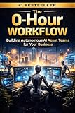 The 0 Hour Workflow: Building Autonomous AI Agent Teams for Your Business (AI Hub)
