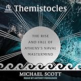 Themistocles: The Rise and Fall of Athens's Naval Mastermind