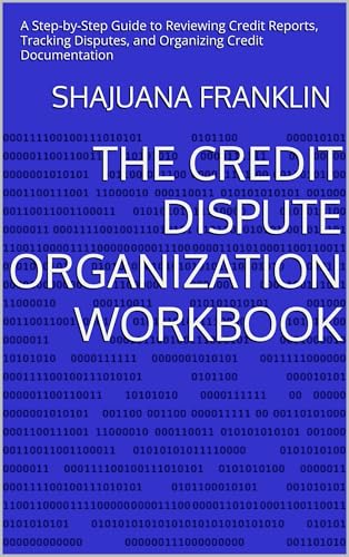 The Credit Dispute Organization Workbook: A Step-by-Step Guide to Reviewing Credit Reports, Tracking Disputes, and Organizing Credit Documentation