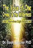 The Voice of One Crying In the Wilderness: God's Marvelous Light Healed Me