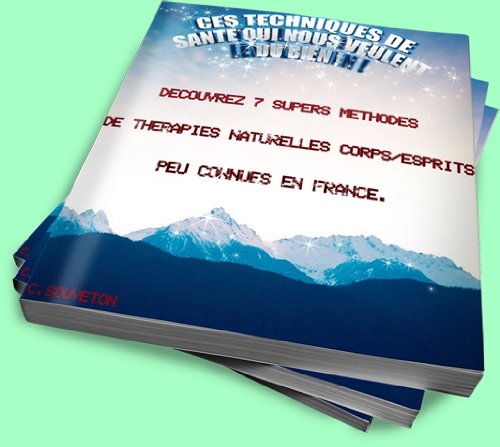 CES TECHNIQUES DE SANTE QUI NOUS VEULENT DU BIEN (DECOUVREZ 7 SUPERS METHODES DE « THERAPIES NATURE PDF