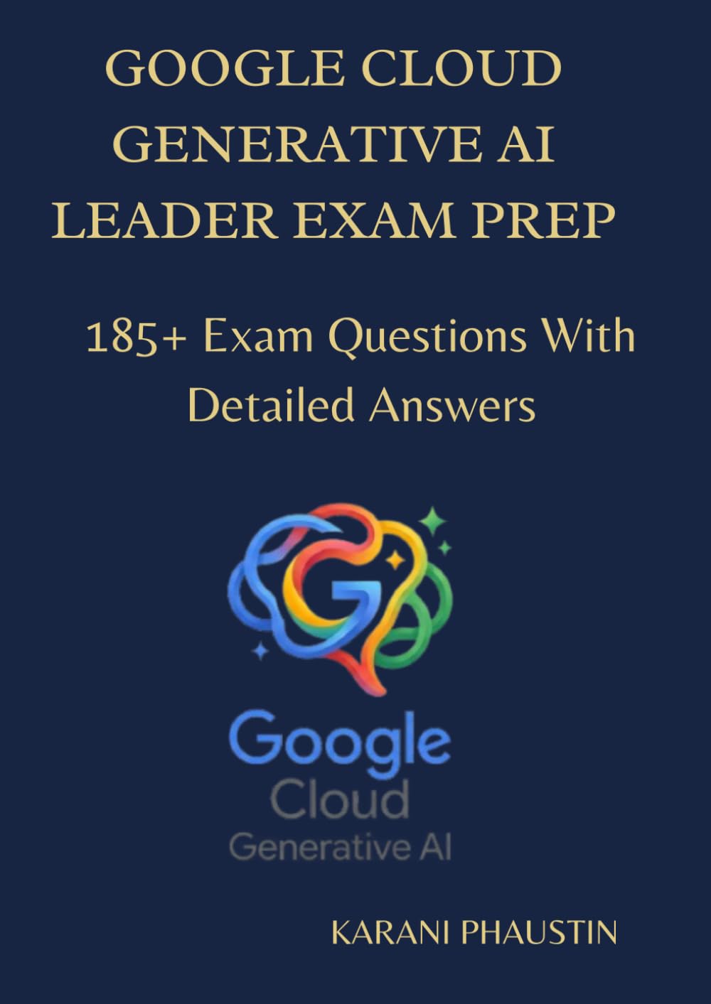 Google Cloud Generative AI leader Exam Prep: 185+ practice questions with detailed answers