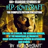  60+ Classic stories of H.P. Lovecraft. The Complete Fiction collection: The Call of Cthulhu, The Dunwich Horror, At the Mountains of Madness, Essay Supernatural Horror in Literature and others