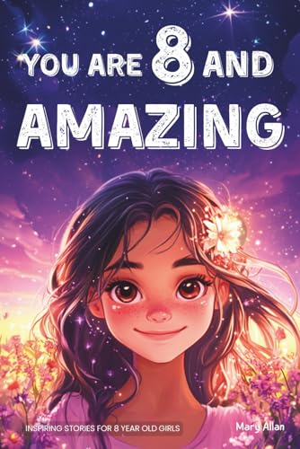 You Are 8 And Amazing! Inspiring Stories For 8 Year Old Girls: 15 Motivating Tales About Confidence,...