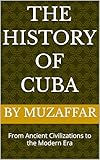 The History of Cuba: From Ancient Civilizations to the Modern Era (history books)