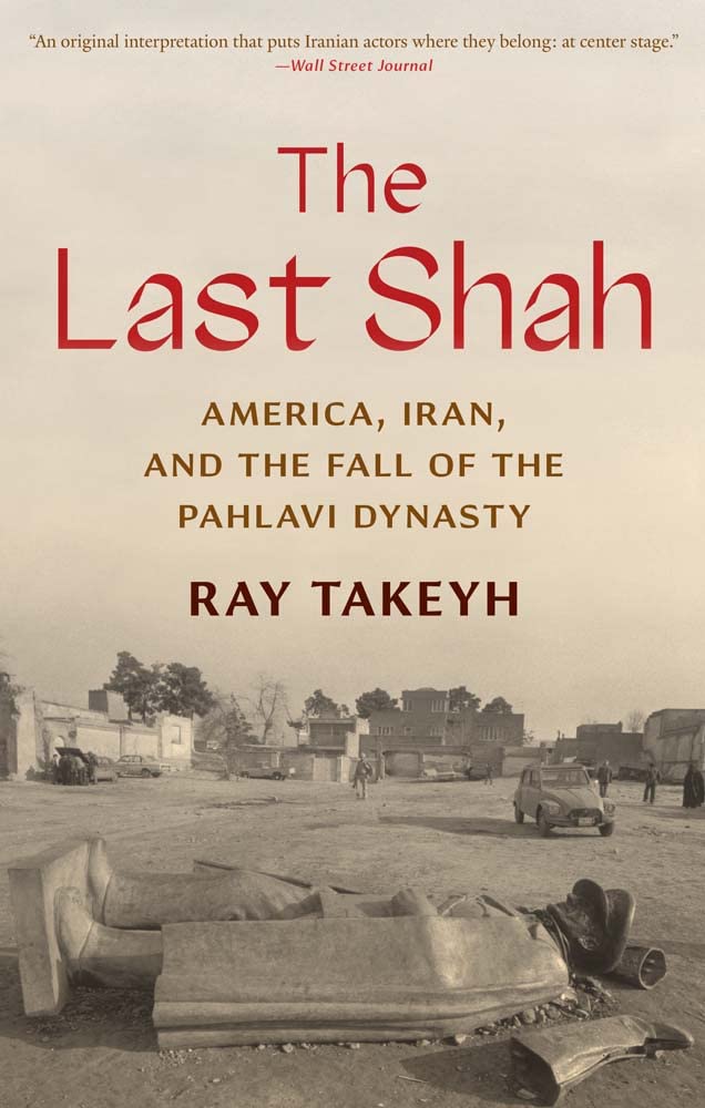Last Shah : America, Iran, and the Fall of the Pahlavi Dynasty by Ray Takeyh ...
