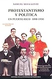 Protestantismo y Politica En Puerto Rico 1898-1930: Hacia una Historia del Protestantismo Evangelico en Puerto Rico