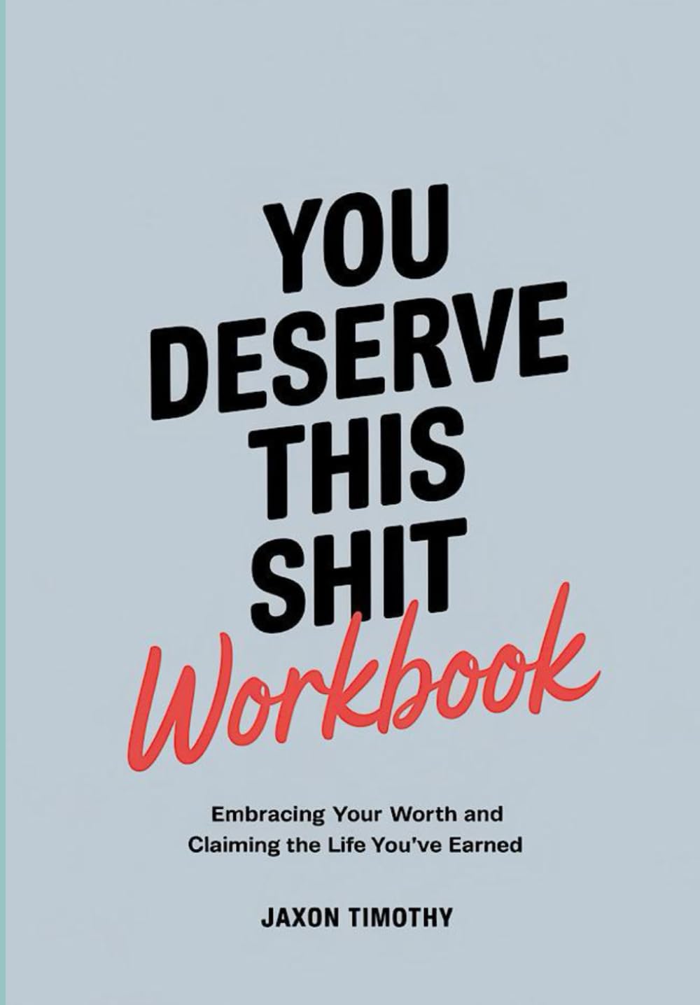 You Deserve This Shit Workbook: Embracing Your Worth and Claiming the Life You've Earned