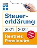 Steuererklärung 2021/22: Für Rentner, Pensionäre - Steuerzahlungen verringern und vermeiden - Steueränderungen optimal nutzen: Mit Leitfaden für ELSTER