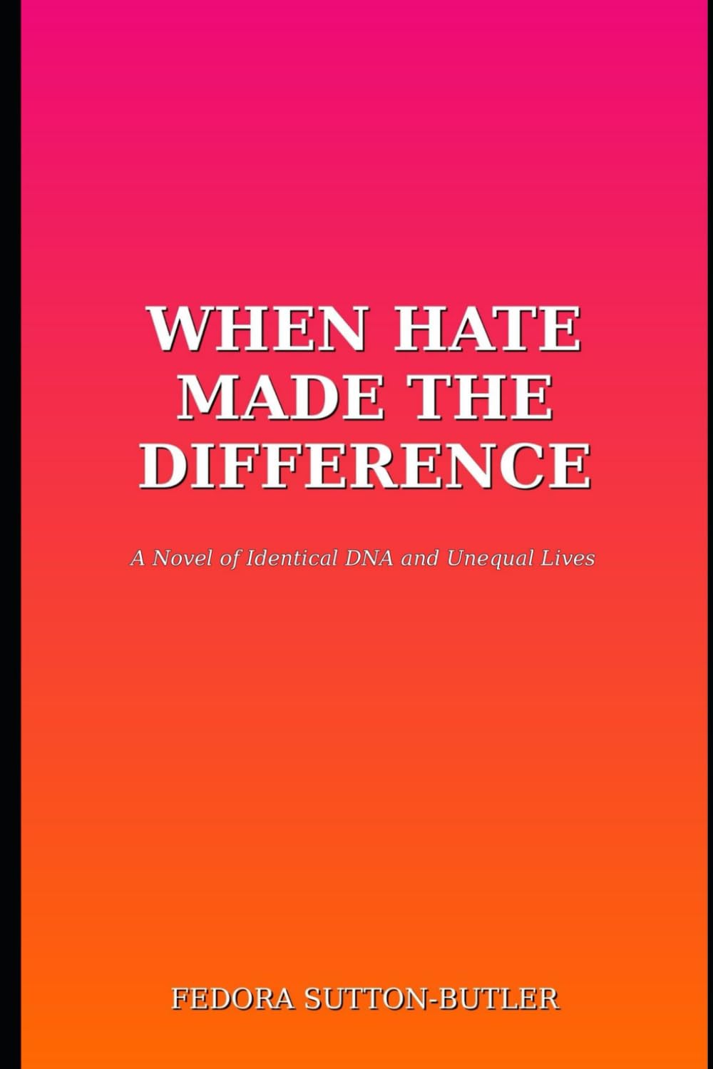 When Hate Made The Difference: A Novel of Identical DNA and Unequal Lives