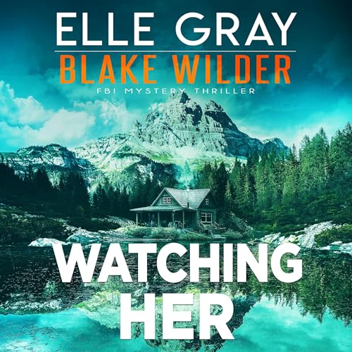 Watching Her Blake Wilder FBI Mystery Thriller, Book 20