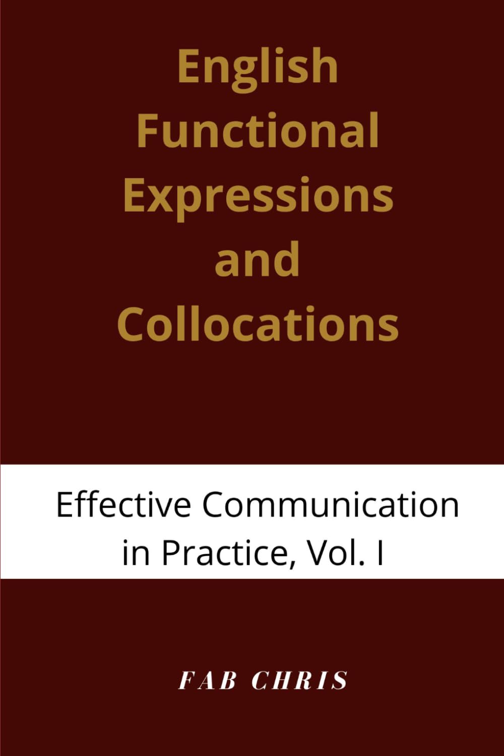 English Functional Expressions and Collocations: Effective Communication in Practice –Volume I