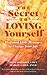 The Secret to Loving Yourself: Profound Little Messages to Change Your Life