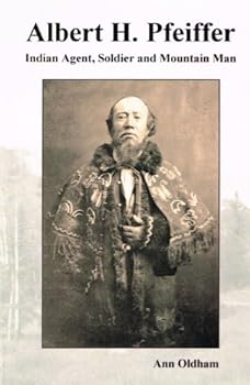Hardcover Albert H. Pfeiffer: Indian Agent, Soldier, and Mountain Man Book
