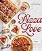 Pizza Love: 100+ Recipes Perfected for the Home Cook
