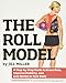 The Roll Model: A Step-by-Step Guide to Erase Pain, Improve Mobility, and Live Better in Your Body