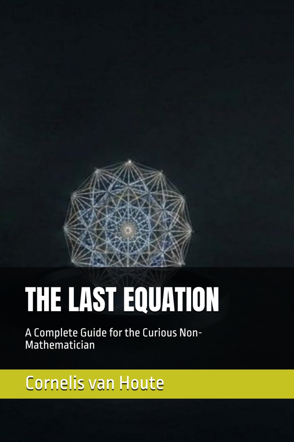 THE LAST EQUATION: A Complete Guide for the Curious Non-Mathematician (The Curious Mind Library)