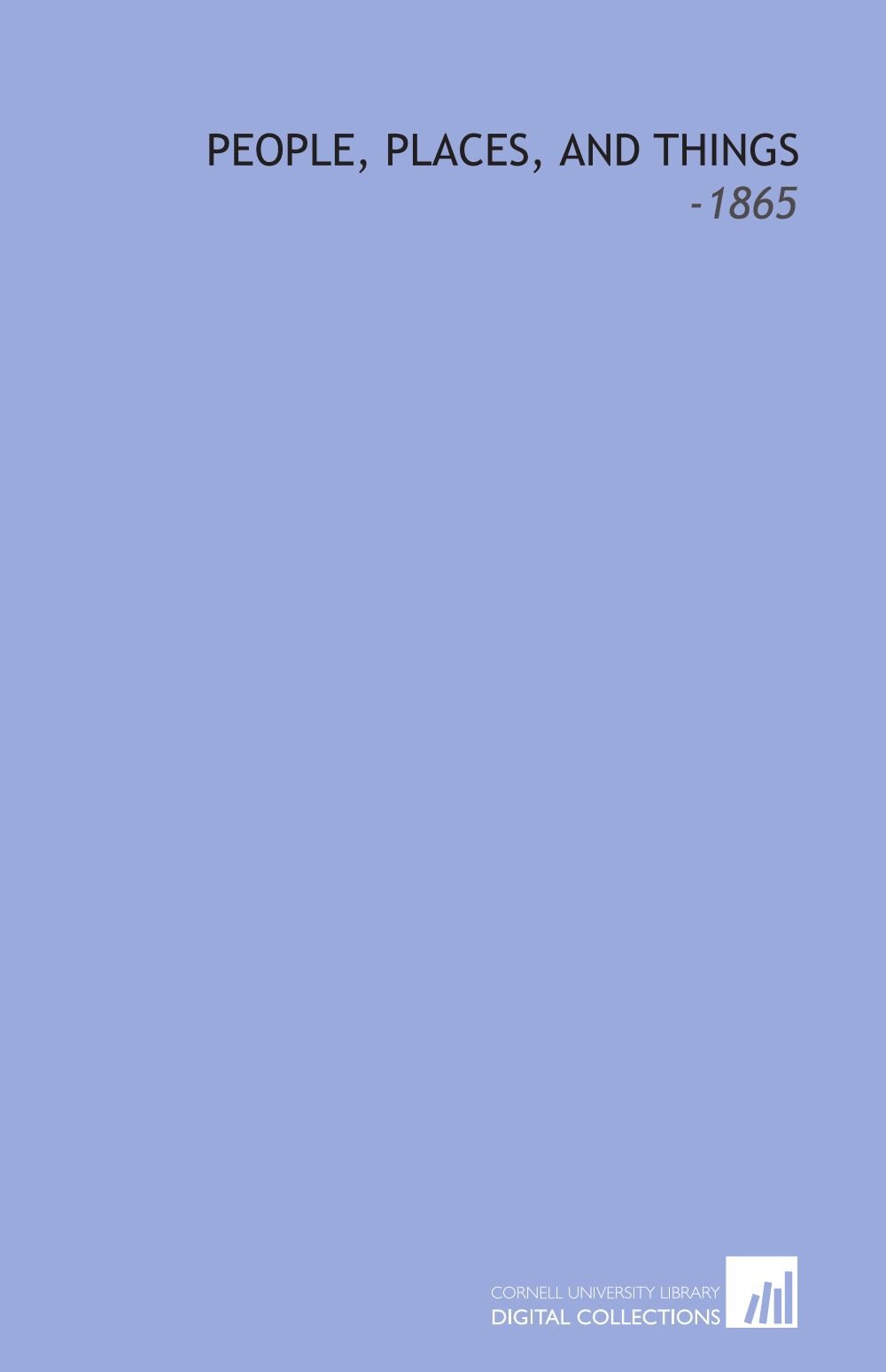 People, Places, and Things: -1865