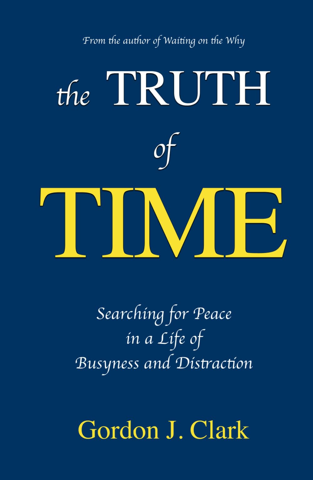 The Truth of Time: Searching for Peace in a Life of Busyness and Distraction