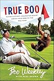 True Boo: Gator Catchin', Orangutan Boxin', and My Wild Ride to the PGA Tour