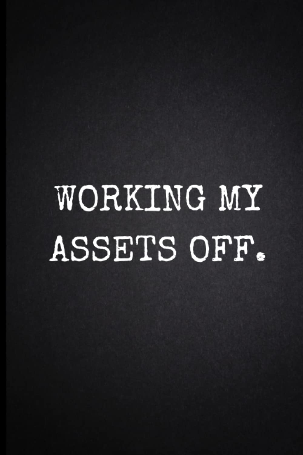 Working My Assets Off: Novelty Notebooks For Adults At Work - Workplace Gifts for Coworkers - Accounting Humor