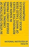 cwd trier  In Vitro detection of Chronic Wasting Disease (CWD) prions in semen and reproductive tissues of white tailed deer bucks (Odocoileus virginianus) (English Edition)