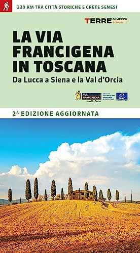 La via Francigena in Toscana. Da Lucca a Siena e la Val d'Or