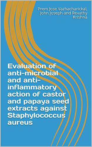 Evaluation of anti-microbial and anti-inflammatory action of castor and papaya seed extracts against Staphylococcus aureus (English Edition)
