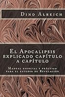 El Apocalipsis explicado capítulo a capítulo: Manual esencial y práctico para el estudio de Revelación 1519437838 Book Cover
